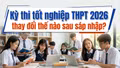 Kỳ thi tốt nghiệp THPT 2026 thay đổi thế nào sau sáp nhập?