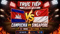Campuchia và Singapore 19h00 hôm nay 24/7: Đã có đội hình ra sân