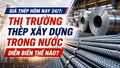 Giá thép hôm nay 24/7: Thị trường thép xây dựng trong nước diễn biến thế nào?