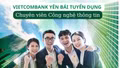 Vietcombank Yên Bái tuyển dụng chuyên viên Công nghệ thông tin