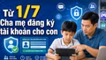 Từ 01/7, cha mẹ phải đăng ký tài khoản mạng cho con?