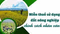 Miễn thuế sử dụng đất nông nghiệp chính sách nhân văn 