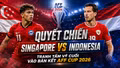 Quyết chiến Singapore vs Indonesia: Tranh tấm vé cuối vào bán kết AFF Cup 2026