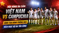 Đội hình ra sân Việt Nam vs Campuchia: Xoay tua hàng phòng ngự, kích hoạt bộ ba tấn công