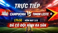 Trực tiếp Campuchia vs Timor Leste 17h30 hôm nay 3/8: Đã có đội hình ra sân