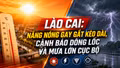 Lào Cai: Nắng nóng gay gắt kéo dài, cảnh báo dông lốc và mưa lớn cục bộ