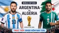 Trực tiếp Argentina vs Algeria (8h00 ngày 17/6): Đương kim vô địch thị uy sức mạnh
