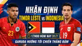 Nhận định Timor Leste vs Indonesia 17h00 hôm nay 31/7: Garuda hướng tới chiến thắng đậm