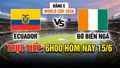 Trực tiếp bóng đá Bờ Biển Ngà vs Ecuador (6h00 hôm nay 15/6)