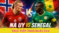 Trực tiếp bóng đá Na Uy - Senegal (7h00 ngày 23/6): Haaland đối đầu Mane, rượt đuổi kịch tính