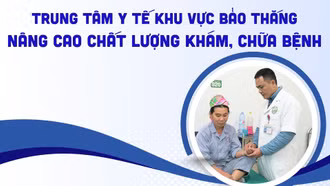 Trung tâm Y tế khu vực Bảo Thắng: Nâng cao chất lượng khám, chữa bệnh
