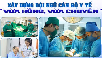 Xây dựng đội ngũ cán bộ y tế "vừa hồng, vừa chuyên"