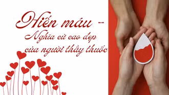 Hiến máu - nghĩa cử cao đẹp của người thầy thuốc