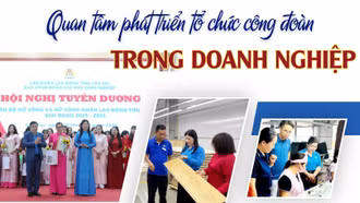 Quan tâm phát triển tổ chức công đoàn trong doanh nghiệp