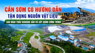 Cần sớm có hướng dẫn tận dụng nguồn vật liệu sau khai thác khoáng sản và xây dựng công trình