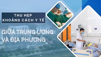 Thu hẹp khoảng cách y tế giữa Trung ương và địa phương