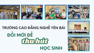 Trường Cao Đẳng Nghề Yên Bái: Đổi mới để thu hút học sinh