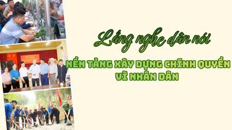 Lắng nghe dân nói - nền tảng xây dựng chính quyền vì Nhân dân