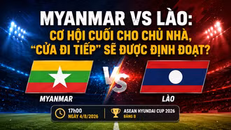 Myanmar vs Lào (17h00 ngày 4/8): Cơ hội cuối cho chủ nhà, "cửa đi tiếp" sẽ được định đoạt?