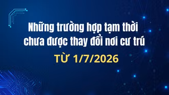 Các trường hợp tạm thời chưa được thay đổi nơi cư trú từ 1/7