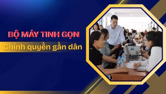 Bộ máy tinh gọn, chính quyền gần dân