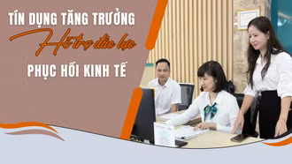 Tín dụng tăng trưởng: Hỗ trợ đắc lực phục hồi kinh tế
