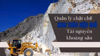 Quản lý chặt chẽ khai thác hiệu quả tài nguyên, khoáng sản