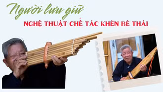 Người lưu giữ nghệ thuật chế tác khèn bè Thái