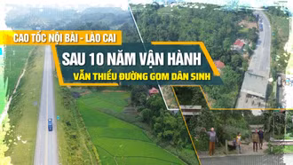 Cao tốc Nội Bài - Lào Cai: Sau 10 năm vận hành vẫn thiếu đường gom dân sinh