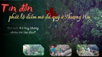 Tin đồn phát lộ điểm mỏ đá quý ở Thượng Hà - Bài cuối: Có hay không chiêu trò lừa đảo?