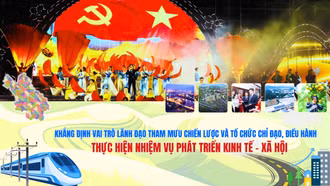 Khẳng định vai trò lãnh đạo tham mưu chiến lược và tổ chức chỉ đạo, điều hành thực hiện nhiệm vụ phát triển kinh tế - xã hội