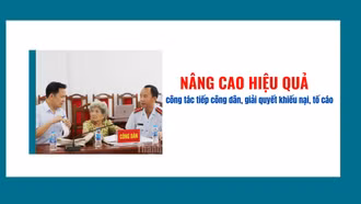 Nâng cao hiệu quả công tác tiếp công dân, giải quyết khiếu nại, tố cáo