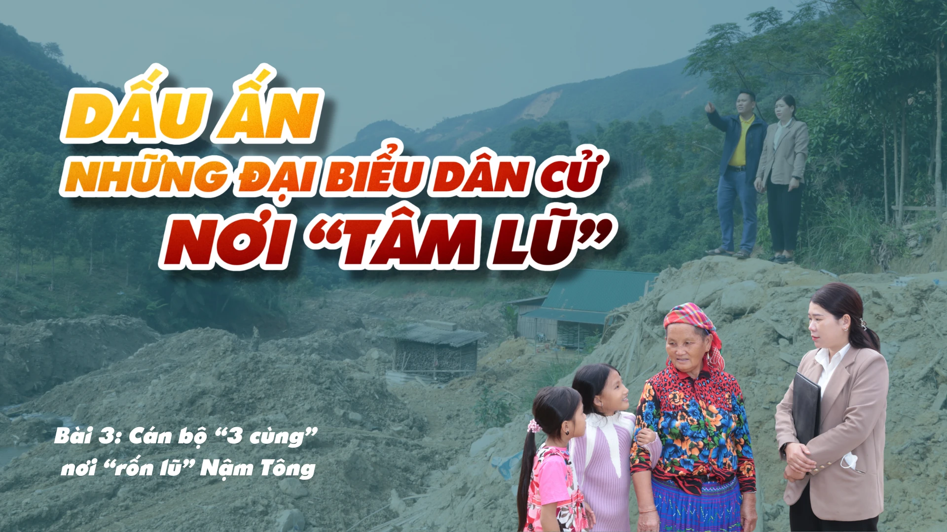 Bài 3: Cán bộ "3 cùng" nơi "rốn lũ" Nậm Tông