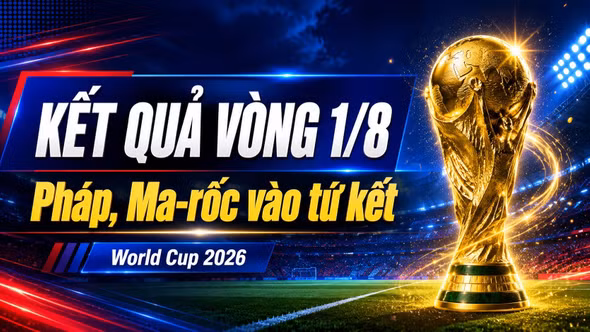 Kết quả, lịch thi đấu vòng 16 đội (1/8) World Cup 2026 hôm nay 5/7