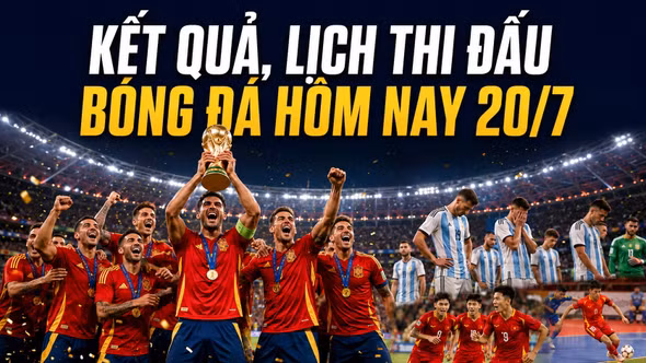 Kết quả, lịch thi đấu bóng đá hôm nay 20/7: Tây Ban Nha vô địch World Cup