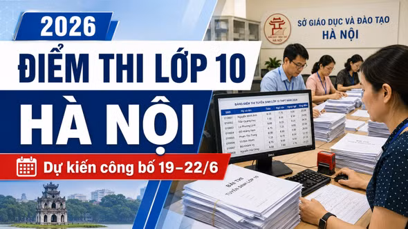 Lịch công bố điểm thi, điểm chuẩn lớp 10 Hà Nội 2026 dự kiến từ 19–22/6