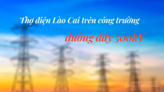 Thợ điện Lào Cai trên công trường đường dây 500kV