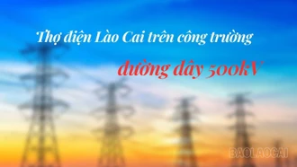 Thợ điện Lào Cai trên công trường đường dây 500kV