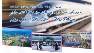 Quy hoạch đô thị TOD gắn với Dự án đường sắt tốc độ cao Lào Cai - Hà Nội - Hải Phòng