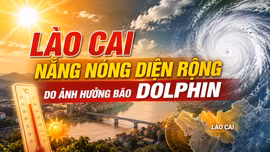 Lào Cai nắng nóng diện rộng do ảnh hưởng bão DOLPHIN