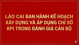 Lào Cai ban hành kế hoạch xây dựng và áp dụng chỉ số KPI trong đánh giá cán bộ