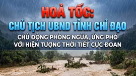 HOẢ TỐC: Chủ tịch UBND tỉnh chỉ đạo chủ động phòng ngừa, ứng phó với hiện tượng thời tiết cực đoan từ ngày 14/6