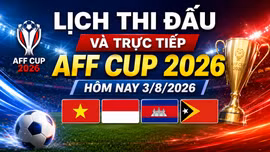 Lịch thi đấu và trực tiếp AFF Cup 2026 hôm nay 3/8/2026