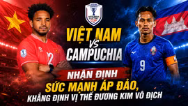 Nhận định Việt Nam vs Campuchia: Sức mạnh áp đảo, khẳng định vị thế đương kim vô địch