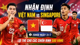Nhận định Việt Nam vs Singapore 20h00 ngày 31/7: Lợi thế cho các chiến binh Sao Vàng