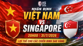 Nhận định Việt Nam vs Singapore 20h00 ngày 31/7: Lợi thế cho các chiến binh Sao Vàng