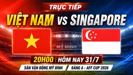 Trực tiếp Việt Nam vs Singapore 20h tối nay: Khẳng định vị thế nhà vô địch, quyết lấy trọn 3 điểm