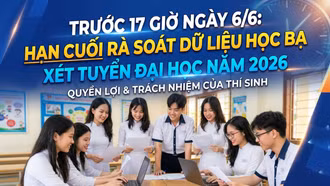 Trước 17 giờ ngày 6/6: Hạn cuối rà soát dữ liệu học bạ xét tuyển đại học năm 2026