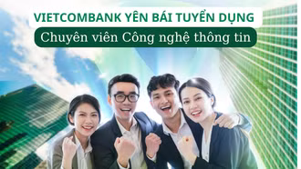 Vietcombank Yên Bái tuyển dụng chuyên viên Công nghệ thông tin