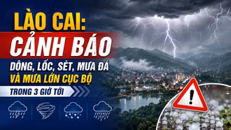 Lào Cai: Cảnh báo dông, lốc, sét, mưa đá và mưa lớn cục bộ trong 3 giờ tới